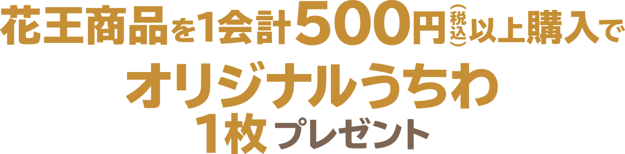 花王商品を1会計500円（税込）以上購入でオリジナルうちわ1枚プレゼント