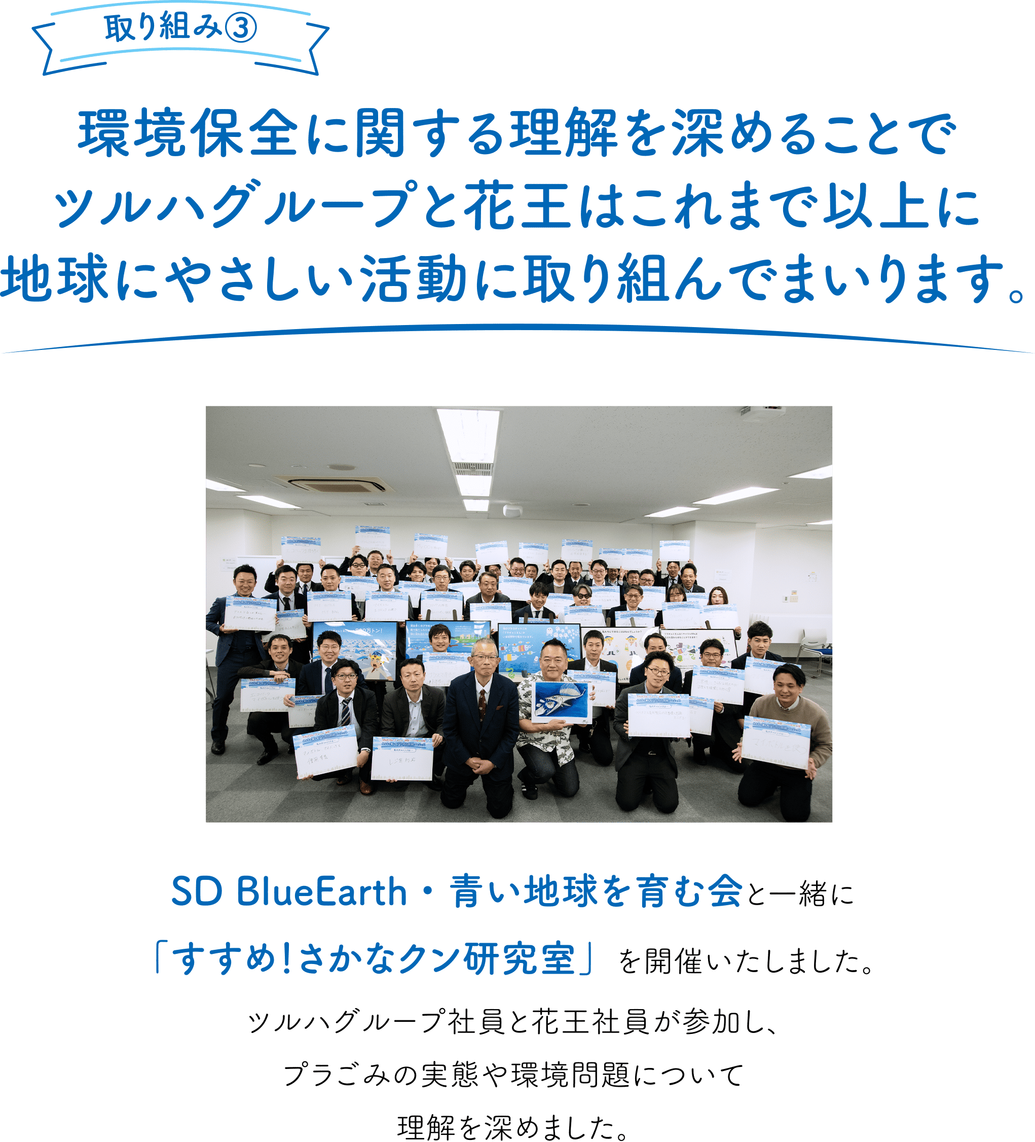 【取り組み③】環境保全に関する理解を深めることでツルハグループと花王はこれまで以上に地球にやさしい活動に取り組んでまいります。SD BlueEarth・青い地球を育む会と一緒に「すすめ！さかなクン研究室」を開催いたしました。ツルハグループ社員と花王社員が参加し、プラごみの実態や環境問題について理解を深めました。